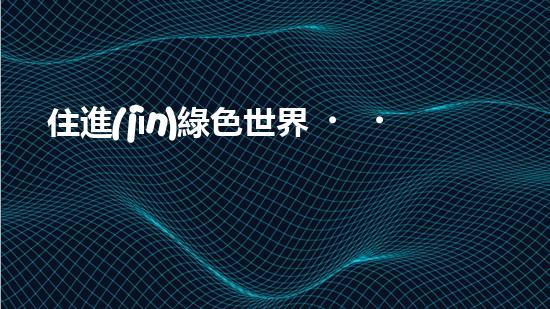 住進(jìn)綠色世界，保護(hù)環(huán)境共同行